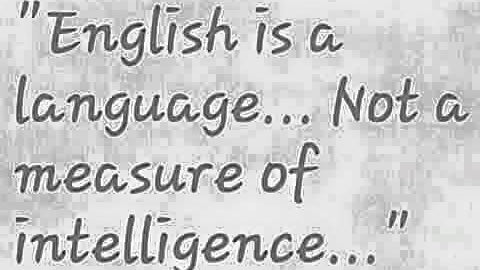 English is a language... not a measure of intelligence